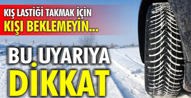 Kış lastiği takmak için kışı beklemeyin